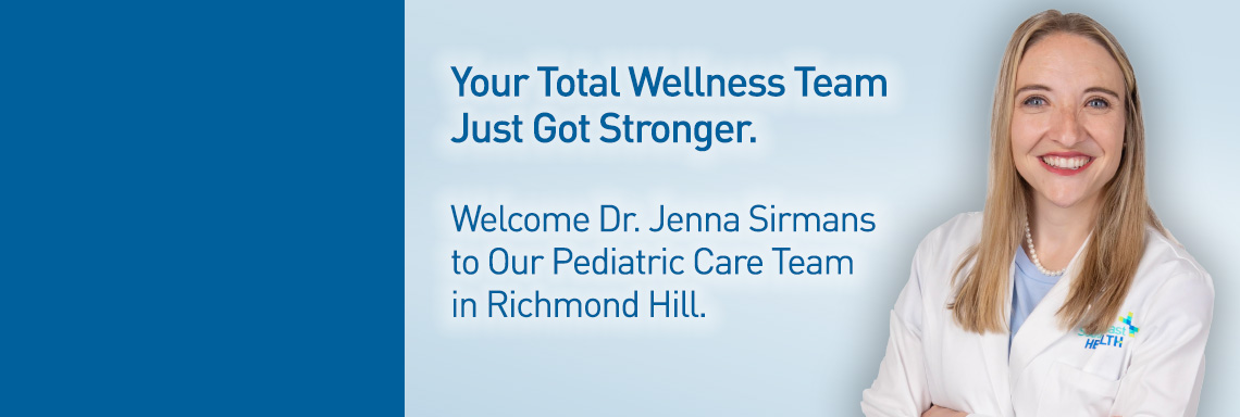 Your Total Wellness Team Just Got Stronger. Welcome Dr. Jenna Sirmans to Our Pediatric Care Team in Richmond Hill.